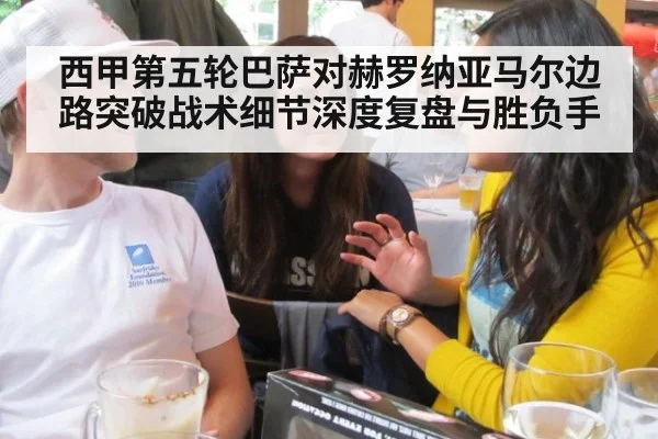 西甲第五轮巴萨对赫罗纳亚马尔边路突破战术细节深度复盘与胜负手